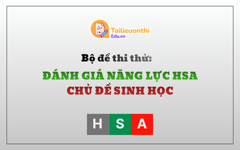 Bộ đề thi thử Đánh Giá Năng Lực HSA Chủ Đề Sinh Học Có Đáp Án